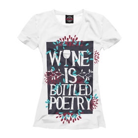 Футболка для девочек с принтом Wine is a bottled poetry в Екатеринбурге, Интерлок, плотность ткани 135-140 гр/кв.м; Состав: 100% полиэстер | Ткань сандвич - ткань, специально разработанная для сублимационной печати. Снаружи это 100% полиэстеровый трикотаж, изнутри - 100% нежный хлопок.  Ткань мягкая, эластичная, хорошо держит форму. Ткань не мнется, гигиеничная, хорошо пропускает воздух, легко впитывает влагу, легко стирается и  быстро сохнет. 	 | Тематика изображения на принте: 