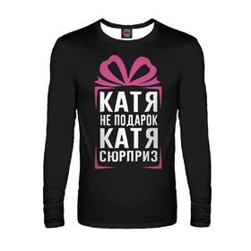 Мужской лонгслив с принтом Катя не подарок - Катя сюрприз в Кировске,  |  | 