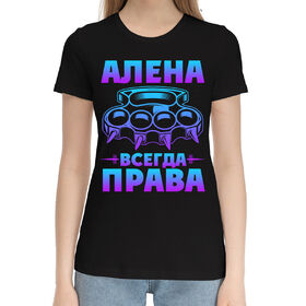 Женская хлопковая футболка с принтом Алена всегда права в Санкт-Петербурге,  |  | 