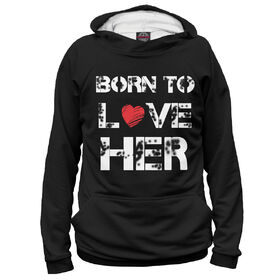 Женская толстовка 3D с принтом Born to love HER в Тюмени,  |  | Тематика изображения на принте: 