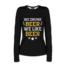 Женский лонгслив с принтом We drunk beer we like beer в Белгороде,  |  | Тематика изображения на принте: 